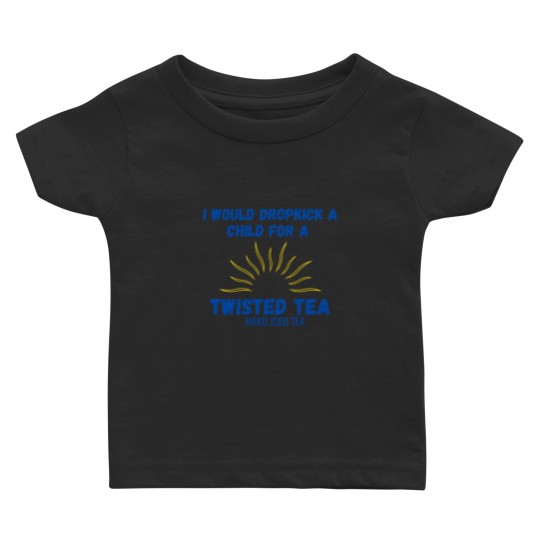 Discover I Would Dropkick A Child For A Twisted Tea Baby T Shirts Baby T Shirts