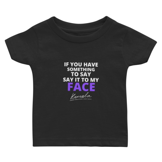 Discover If You Have Something To Say Say It To My Face Baby T Shirts, Kamala Harris Baby T Shirts