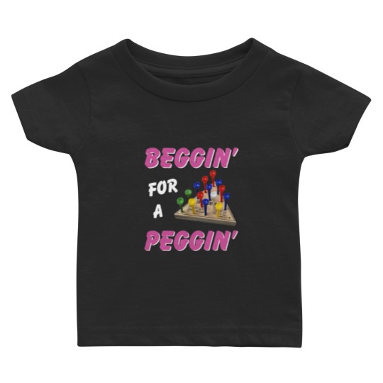 Discover Beggin For A Peggin Baby T Shirts