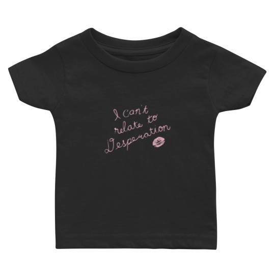 Discover Espresso I Can't Relate To Desperation Baby T Shirts, Espresso SC