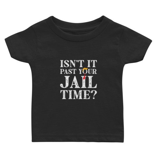 Discover Isn’t-It-Past-Your-Jail-Time - Isnt It Past Your Jail Time - Baby T Shirts