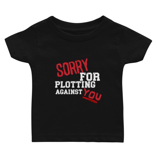 Discover SORRY FOR PLOTTING AGAINST YOU FUNNY SARCASTIC T-SHIRT FOR HIM HER Baby T-shirts
