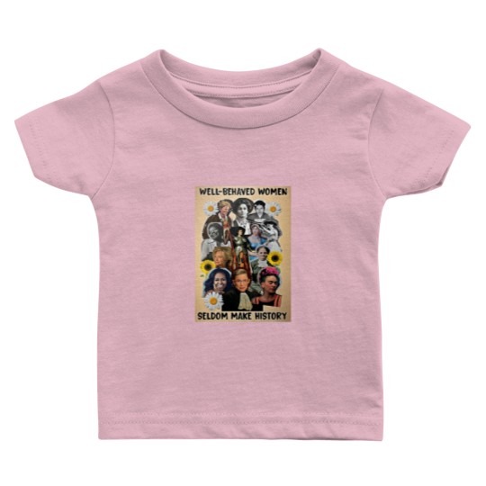 Discover Well Behaved Women Seldom Make History Baby T Shirts
