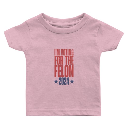 Discover I'm Voting For The Felon 2024 Baby T-Shirts