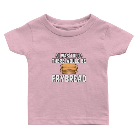 Discover I Was Told There Would Be Frybread Baby T Shirts