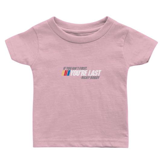 Discover If You Ain_t First, You_re Last - Ricky Bobby Baby T Shirts
