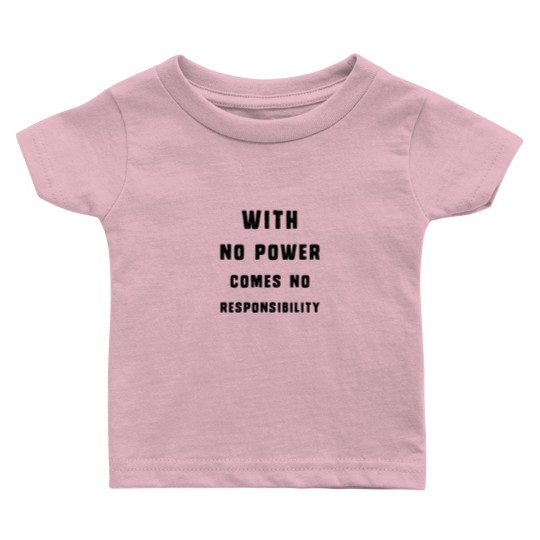 Discover With No Power Comes No Responsibility Baby T Shirts