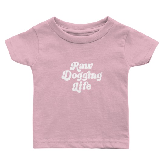 Discover Raw Dogging Life Baby T Shirts