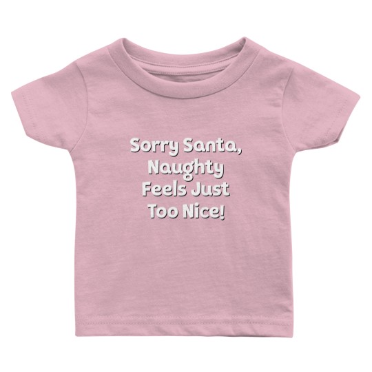 Discover Sorry Santa, Naughty Feels Just Too Nice! Baby T Shirts