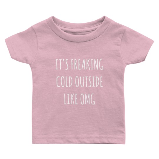 Discover It's Freaking Cold Outside Like Omg - Black Baby T Shirts