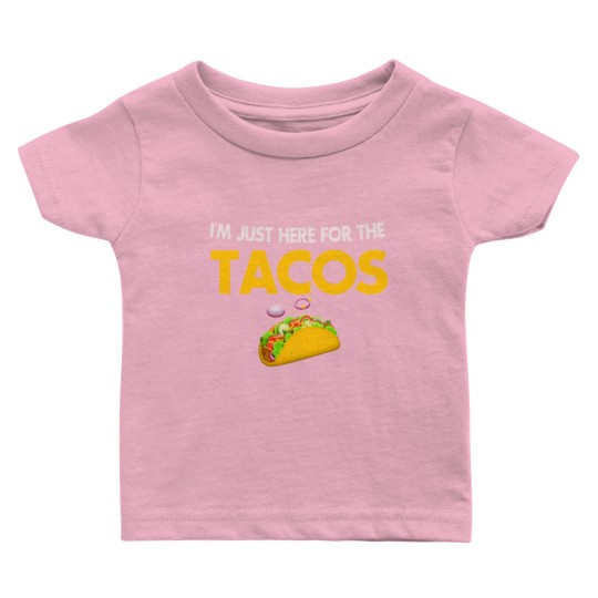 Discover I m Just Here For The Tacos Lovers Baby T Shirts