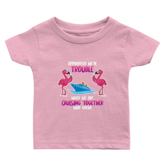 Discover Apparently we are trouble Flamingo Cruise ship Baby T Shirts