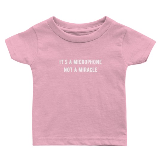 Discover It s a microphone not a miracle Baby T Shirts Baby T Shirts