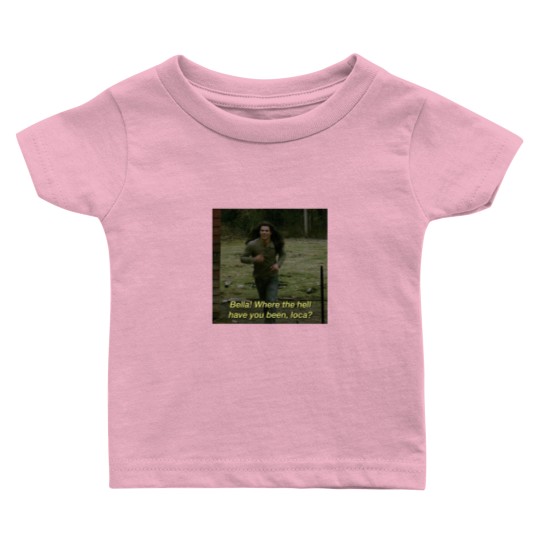 Discover Bella Where Have You Been Loca Baby T-Shirts