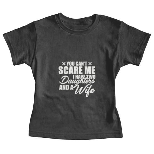 Discover you cant scare me i have two daughters and a wife funny dad Baby Tees