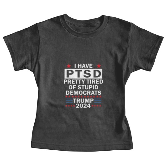 Discover i have ptsd pretty tired of stupid democrats trump 2024 9267 Baby Tees