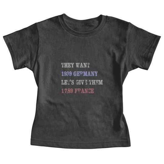 Discover They Want 1939 Germany, Let's Give Them 1789 France Baby Tees, political Baby Tees, Resist Baby Tees, anti trump Baby Tees