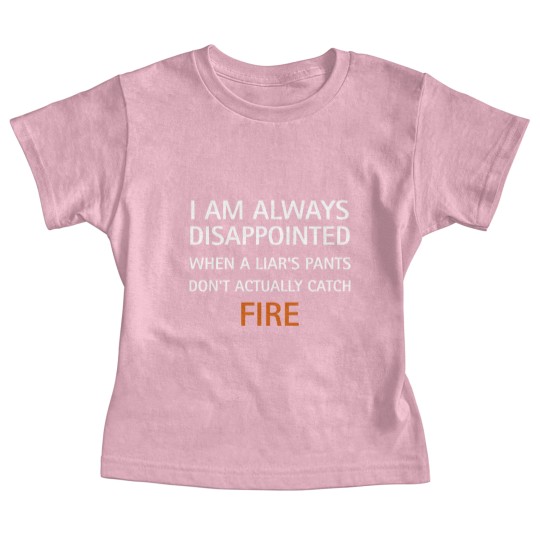 Discover I am always disappointed when a liar's pants don't actually catch fire, funny saying - Liar - Baby Tees