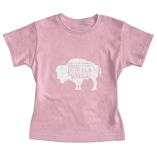 Discover Always Be Yourself Unless You Can Be A Buffalo, Bison Gift, Buffalo Baby Tees