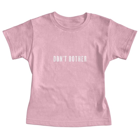 Discover Don’t Bother - white type - Dont Bother - Baby Tees
