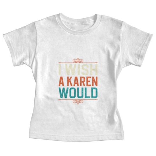 Discover I Wish A Karen Would Baby Tees