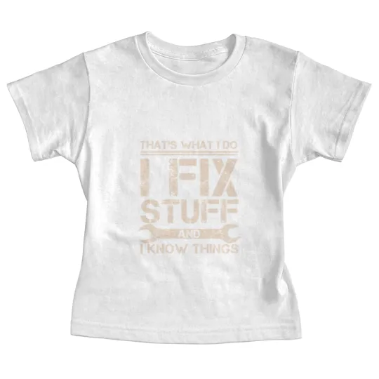 Discover That s What I Do I Fix Stuff And I Know Things Baby Tees