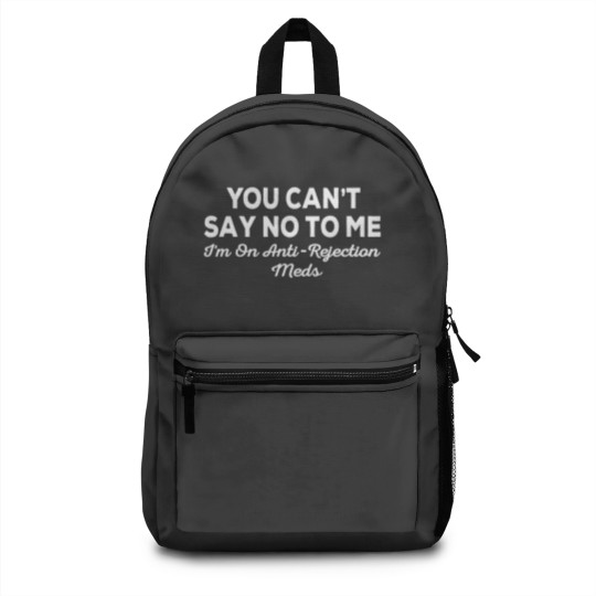Discover you can't say no to me i'm on antirejection meds Backpacks