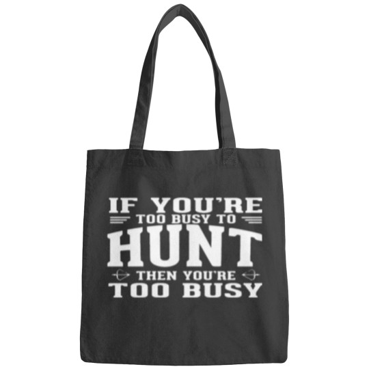 Discover If you are too busy to hunt then you ate too busy Bags