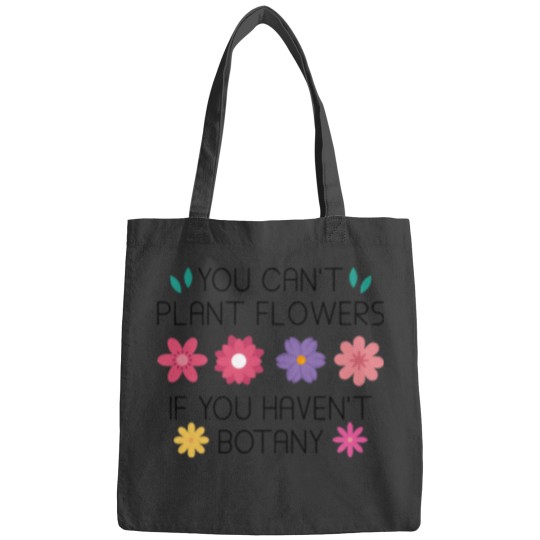 Discover You Can’t Plant Flowers If You Haven’t Botany Relaxed Fit Bags