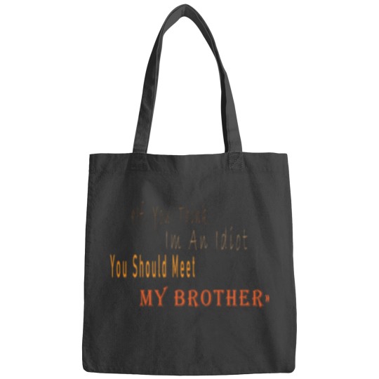 Discover If You Think I_m An idiot You Should Meet My Brotherand s Bags