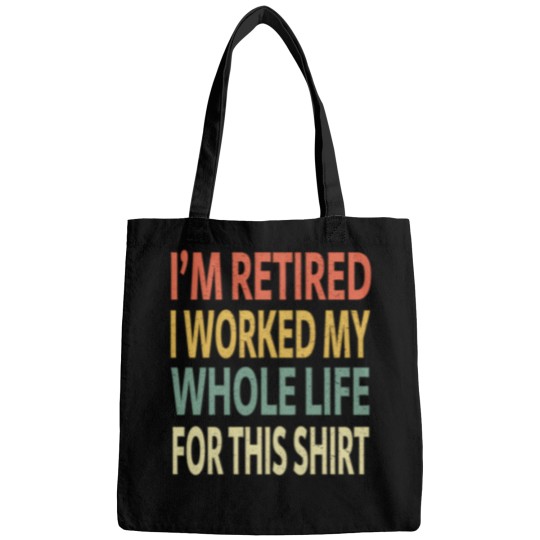 Discover IM Retired I Worked My Whole Life For This Shirt Bags
