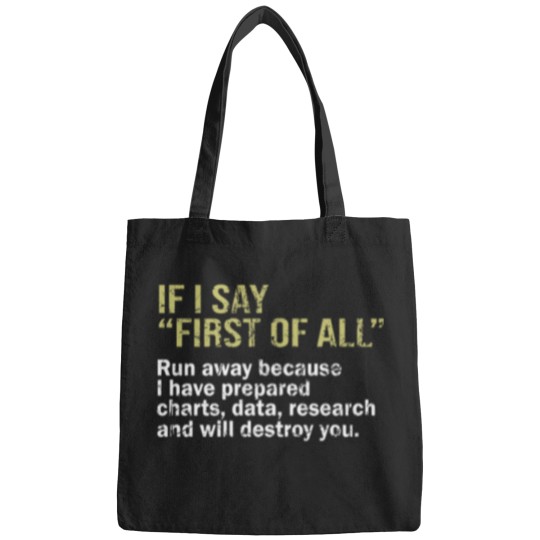 Discover IF I SAY FIRST OF ALL Run away because I have prepared charts - data - research and will destroy you -1 Bags