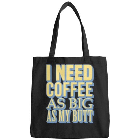 Discover tioI Need Coffee As Big As My Butt Bags
