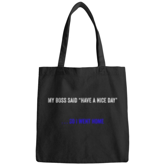 Discover My bosss Said Have A Nice Day - - - So I Went Home in white and blue font Bags