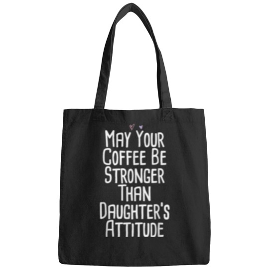Discover Coffee Fun May Your Coffee Be Stronger Than Daughter s Attitude Funny Bags