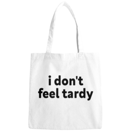 Discover I DONT FEEL TARDY Bags