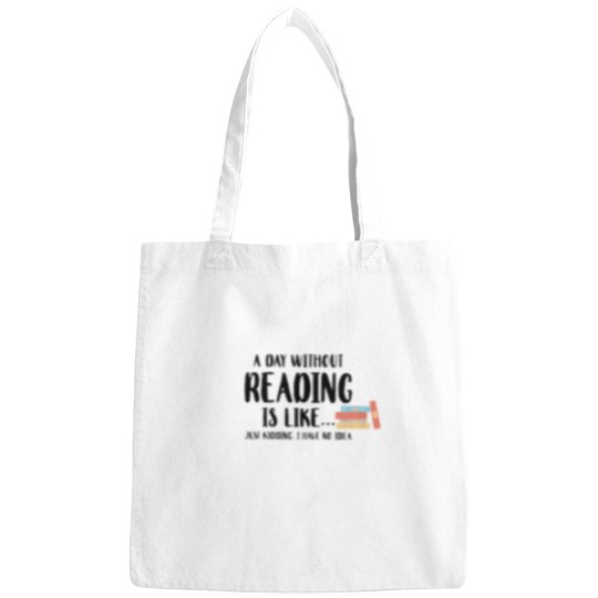 Discover A Day Without Reading Is Like - - - -Just Kidding I Have No Idea - Book Lover Bags