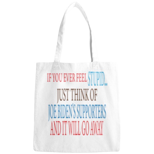 Discover if you ever Feels stupid just think of joe biden's supporters and it will go away Bags