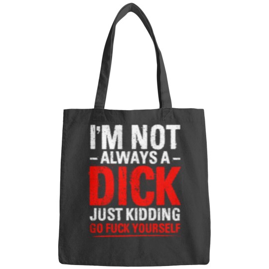 Discover Im Not Always A Dicks Just Kidding Go Fucks Yourself Bags