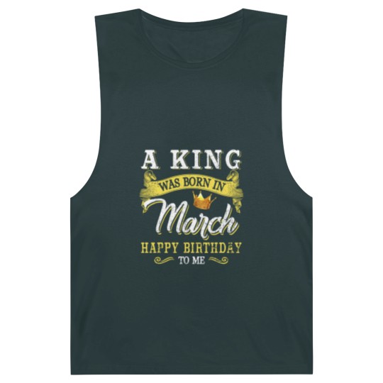 Discover A King Was Born In March Happy Birthday To Me Barnard Tanks