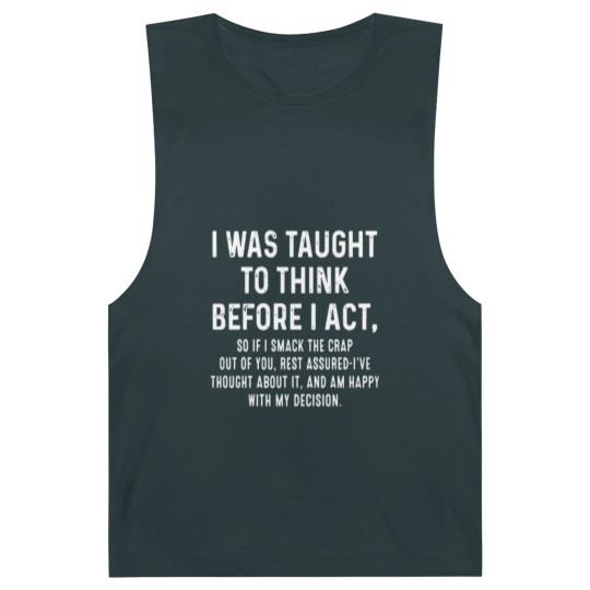 Discover I was taught to think before I act so if I smack t Barnard Tanks