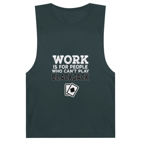 Discover Work Is For People Who Can't Play Blackjack Barnard Tanks