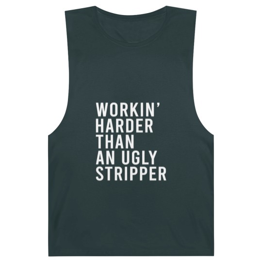 Discover Workin' harder than an ugly stripper Barnard Tanks