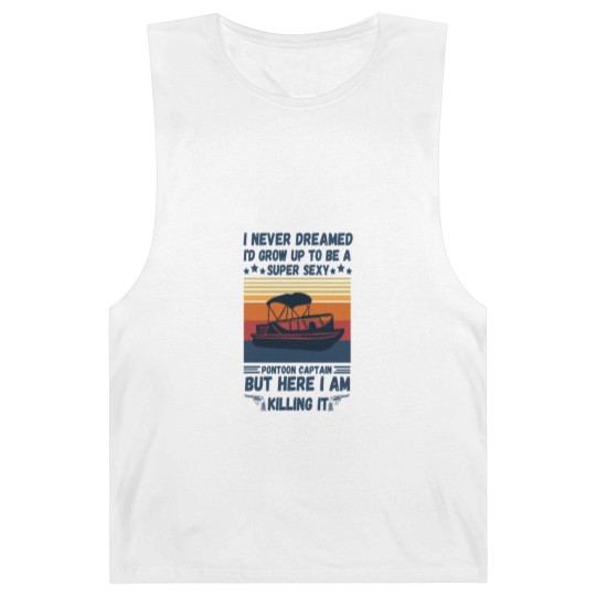 Discover I Never Dreamed I'd Grow Up To Be A Super Sexy PonToon Captain but here I am killing it - Super Sexy Pontoon Captain Boat Lover - Barnard Tanks