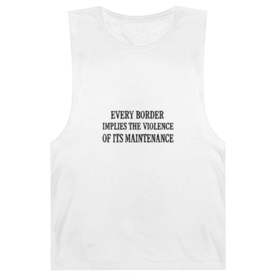 Discover Every Border Implies The Violence Of Its Maintenance - Every Border Implies The Violence Of It - Barnard Tanks