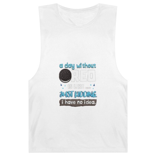 Discover Funny A Day Without Oreo is Like Just Kidding I Have No Idea Barnard Tanks