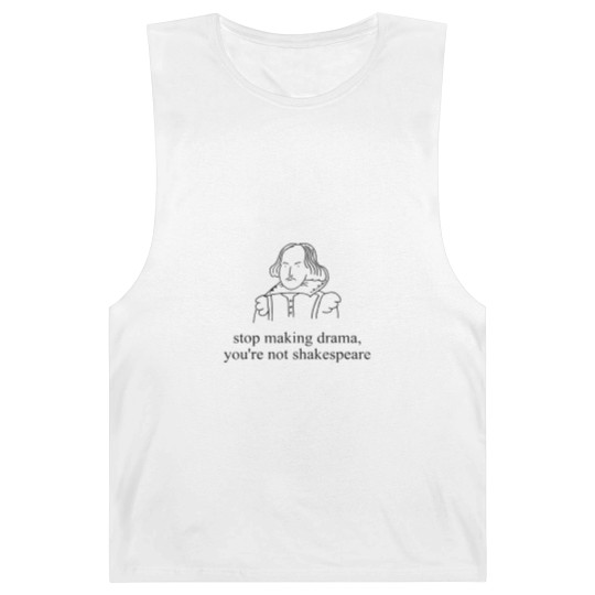 Discover Stop Making Drama You're Not Shakespear Barnard Tanks