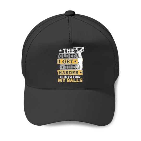 Discover The Older I Get The Harder It Is To Find My Balls Baseball Caps