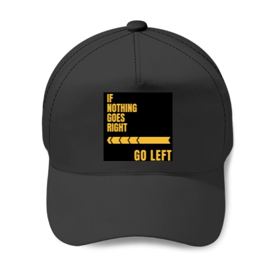 Discover IF NOTHING GOES RIGHT GO LEFT Baseball Caps