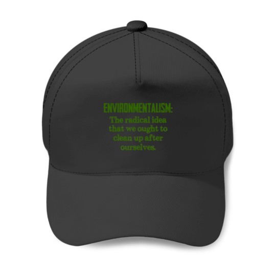 Discover Environmentalist Gifts - Environmentalism The Radical Idea That We Ought To Clean Up After Ourselves Baseball Caps